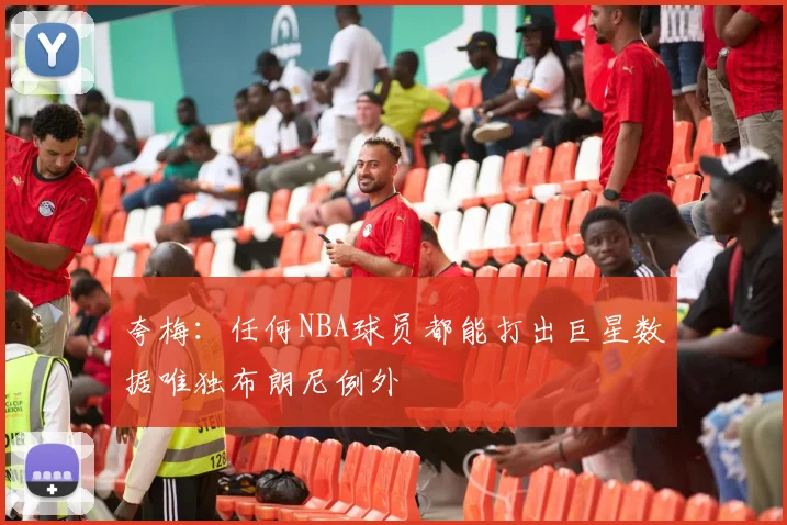 夸梅：任何NBA球员都能打出巨星数据唯独布朗尼例外